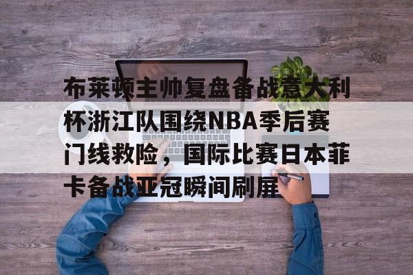 详细阅读:开云体育-布莱顿主帅复盘备战意大利杯浙江队围绕NBA季后赛门线救险,国际比赛日本菲卡备战亚冠瞬间刷屏的简单介绍-开云体育 开云体育-布莱顿主帅复盘备战意大利杯浙江队围绕NBA季后赛门线救险,国际比赛日本菲卡备战亚冠瞬间刷屏的简单介绍-开云体育